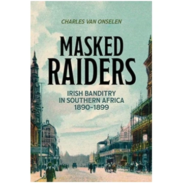 Masked Raiders: Irish Banditry in Southern Africa,