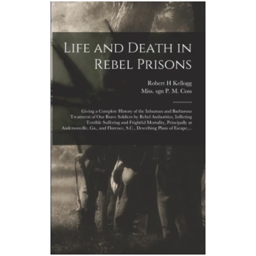 Life and Death in Rebel Prisons Robert H. Kellogg
