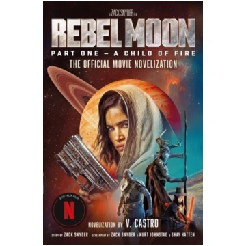 Rebel Moon Part One - A Child Of Fire: The Officia