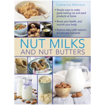 Nut Milks and Nut Butters Catherine Atkinson