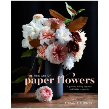 Fine Art of Paper Flowers, The Tiffanie Turner