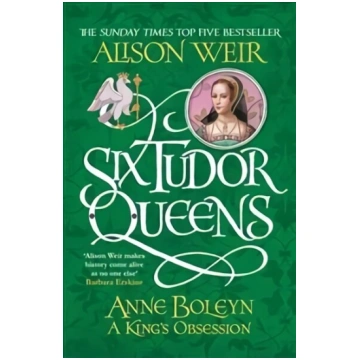 Six Tudor Queens: Anne Boleyn, A King"s Obsession: