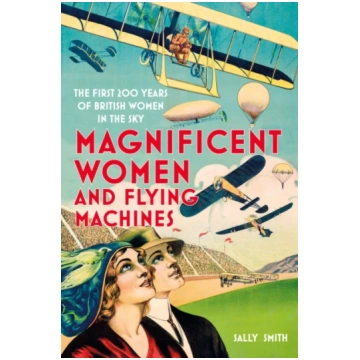 Magnificent Women and Flying Machines Sally Smith