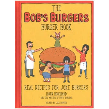Bob"s Burgers Burger Book: Real Recipes for Joke B