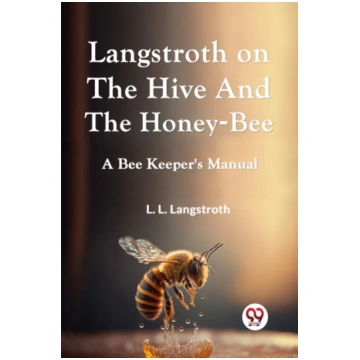 Langstroth on the Hive and the Honey-Bee a Bee Kee
