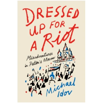 Dressed Up for a Riot Michael Idov
