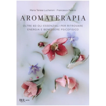 Aromaterapia. Oltre 60 oli essenziali per ritrovar