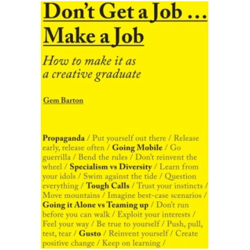Don"t Get a Job... Make a Job: How to Make It as a
