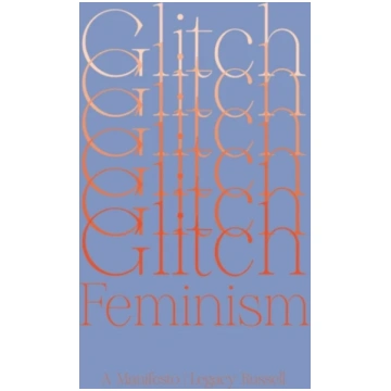Glitch Feminism, A Manifesto Legacy Russell