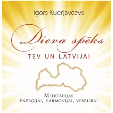 Dieva spēks tev un Latvijai. Meditācijas enerģijai