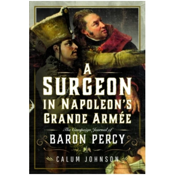 Surgeon in Napoleon’s Grande Armee Calum Johnson