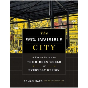 The 99% Invisible City: A Field Guide to the Hidde