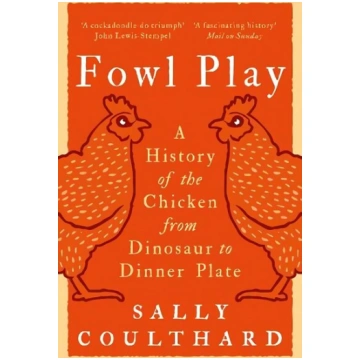 Fowl Play: A History of the Chicken from Dinosaur 