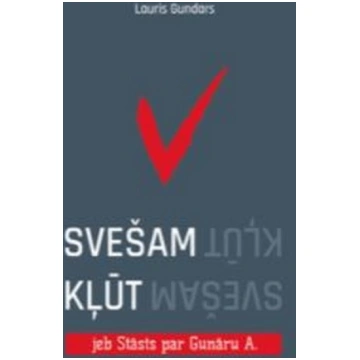 Lauris Gundars "SVEŠAM KĻŪT JEB STĀSTS PAR GUNĀRU 