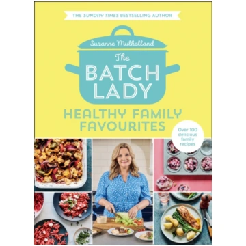Batch Lady: Healthy Family Favourites Suzanne Mulh