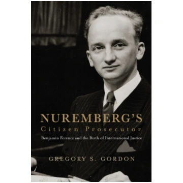 Nuremberg"s Citizen Prosecutor Gregory S. Gordon