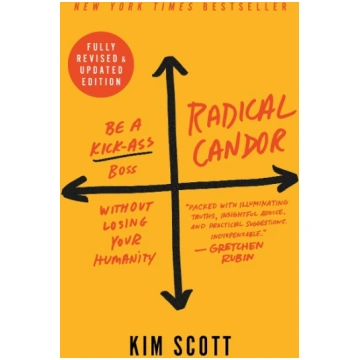Radical Candor: Be a Kick-Ass Boss Without Losing 