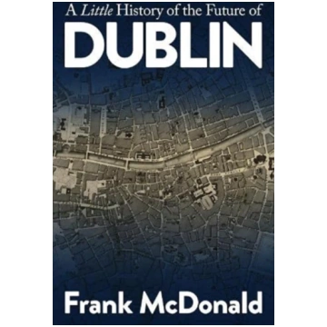 Little History of the Future of Dublin Frank McDon
