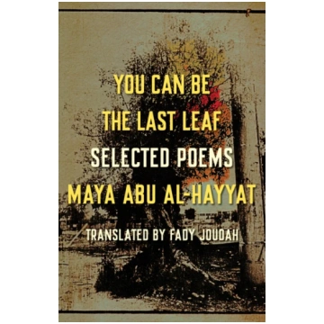 You Can Be the Last Leaf Maya Abu Al-Hayyat