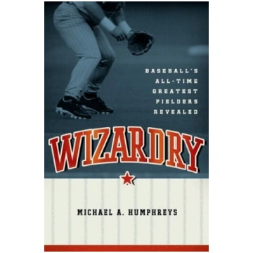 Wizardry: Baseball's All-Time Greatest Fielde