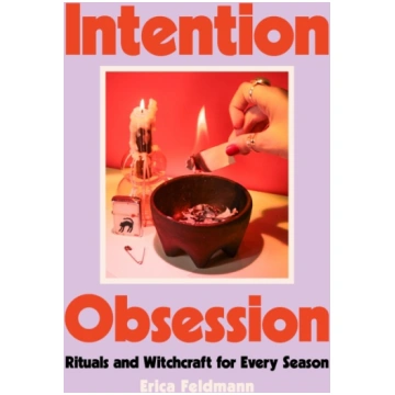 Intention Obsession: Rituals and Witchcraft for Ev
