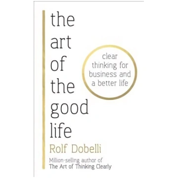 Art of the Good Life: Clear Thinking for Business