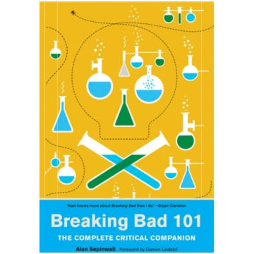 Breaking Bad 101: The Complete Critical Companion 